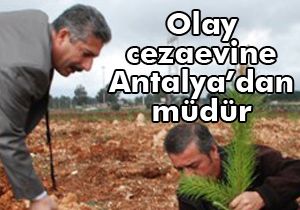 Olay cezaevine Antalya dan müdür atandı